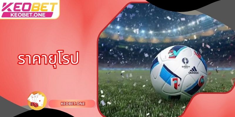 ราคายุโรปมอบประสบการณ์ที่น่าสนใจในการวางเดิมพัน