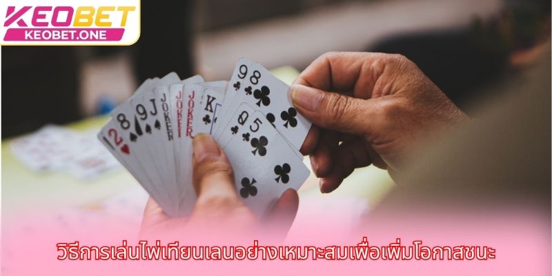 วิธีการเล่นไพ่เทียนเลนอย่างเหมาะสมเพื่อเพิ่มโอกาสชนะ