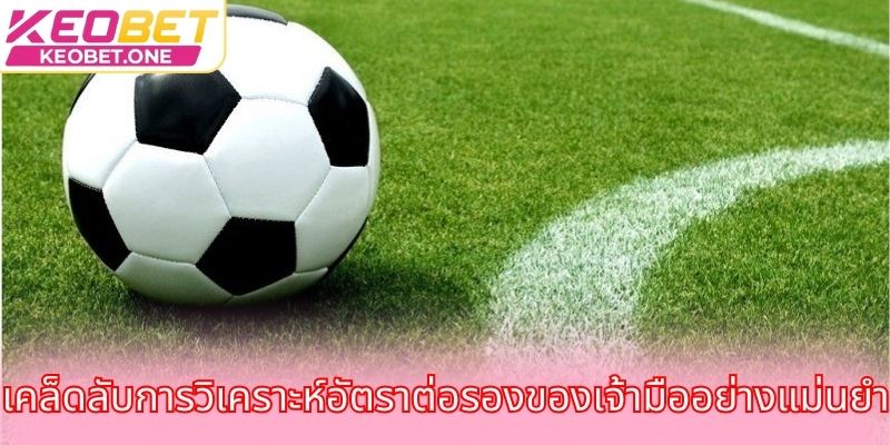 อัตราต่อรองของเจ้ามือในการแทงบอลที่ได้รับความนิยมที่สุดในปัจจุบัน เคล็ดลับการวิเคราะห์อัตราต่อรองของเจ้ามืออย่างแม่นยำ